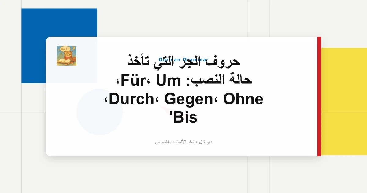 حروف الجر التي تأخذ حالة النصب: Für، Um، Durch، Gegen، Ohne، Bis