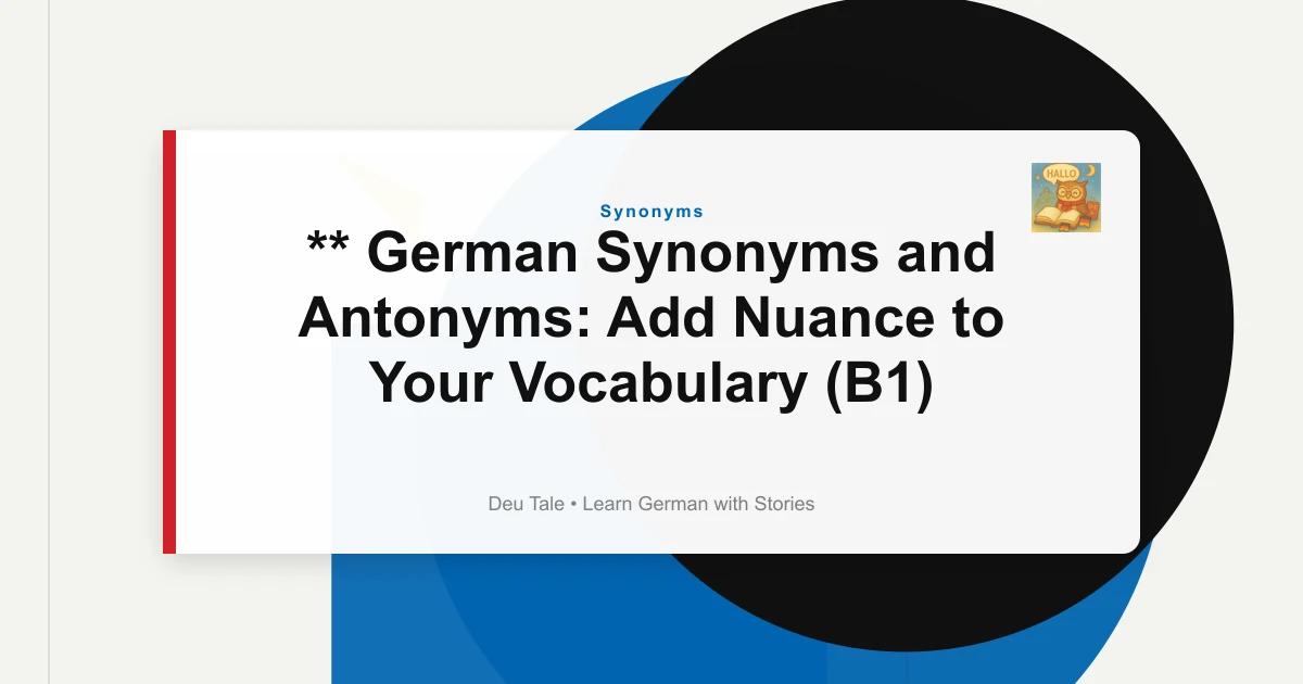 ** German Synonyms and Antonyms: Add Nuance to Your Vocabulary (B1)