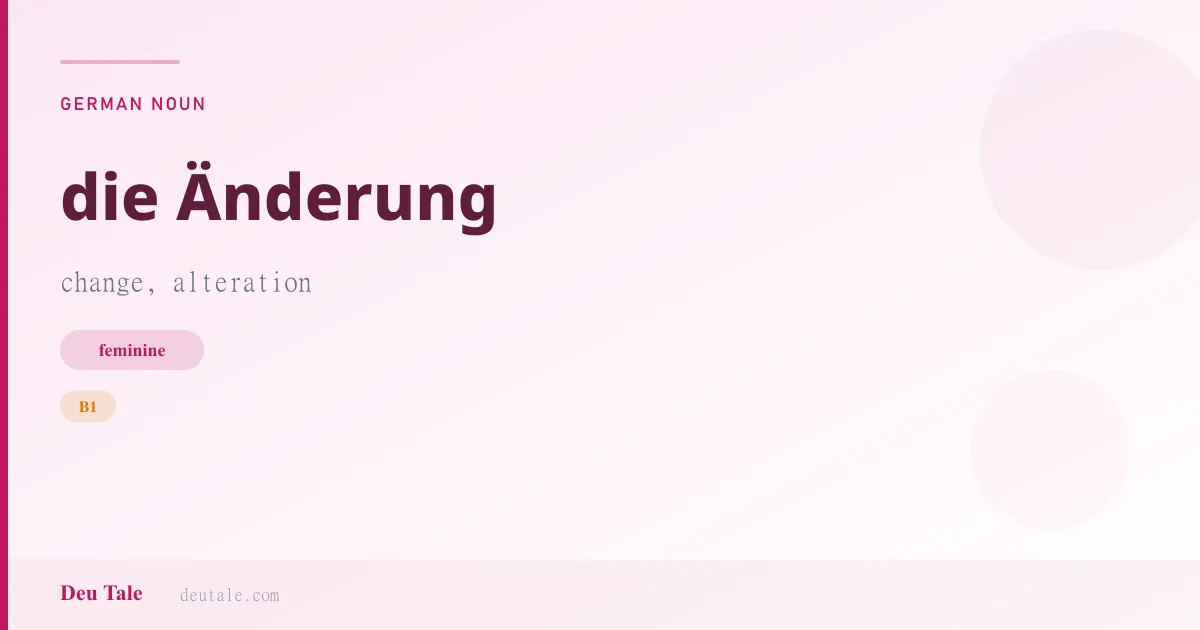 die Änderung — German feminine noun meaning change, alteration (B1)
