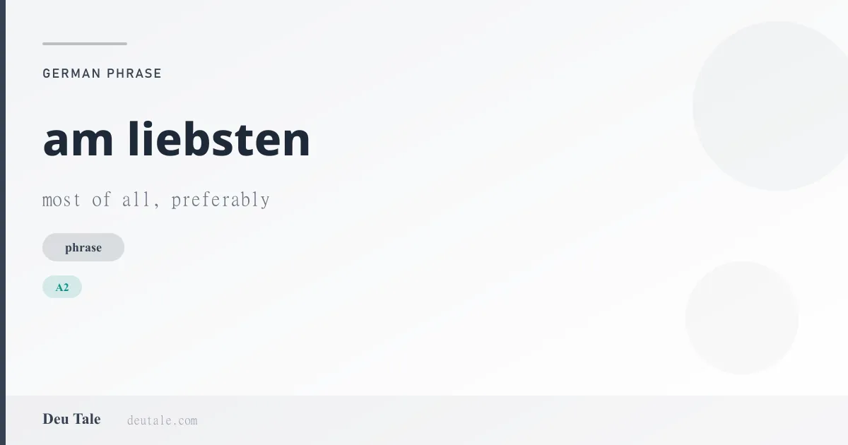 am liebsten — German phrase meaning most of all, preferably (A2)