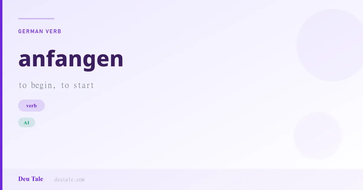 anfangen — German verb meaning to begin, to start (A1)
