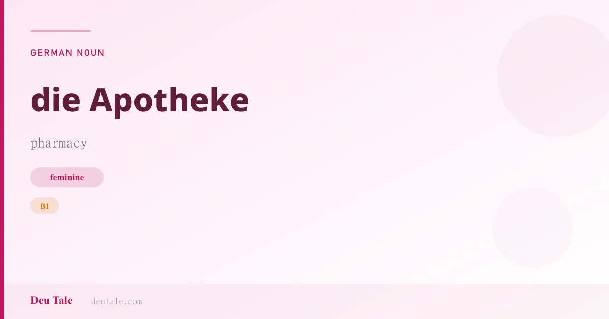 die Apotheke — German feminine noun meaning pharmacy (B1)