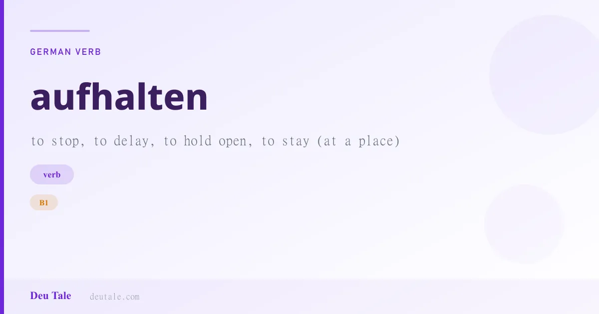 aufhalten — German verb meaning to stop, to delay, to hold open, to stay (at a place) (B1)