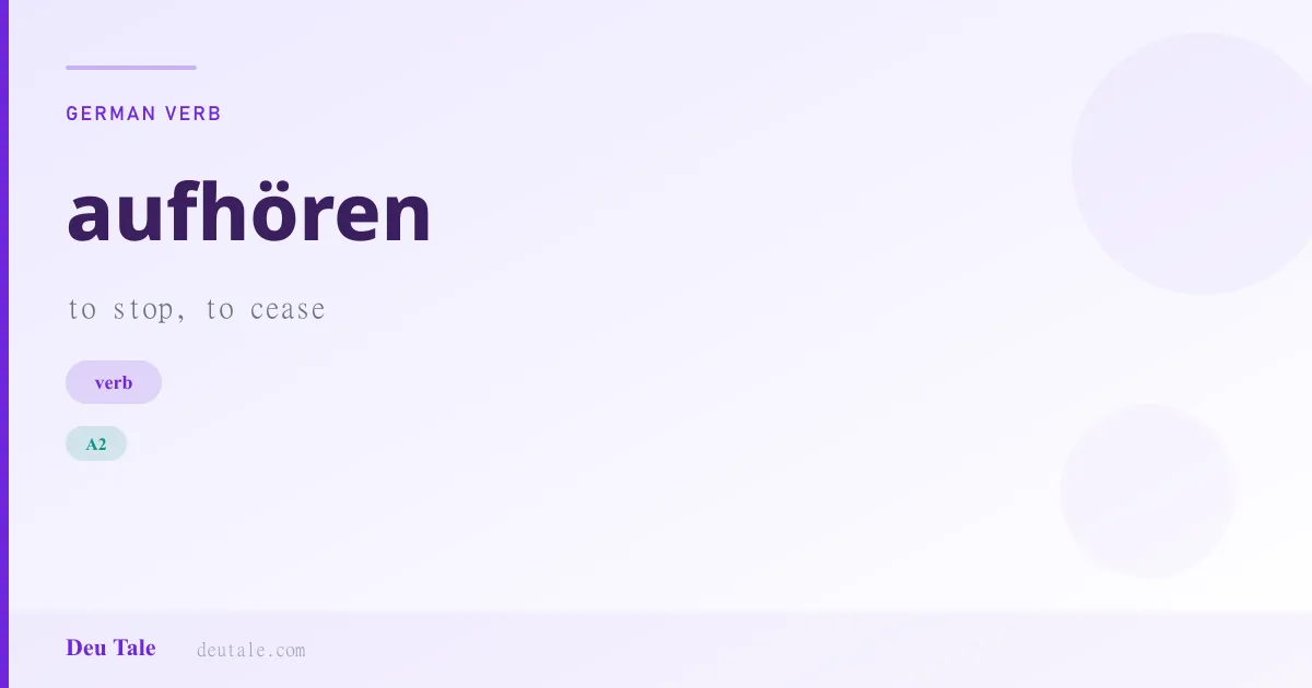 aufhören — German verb meaning to stop, to cease (A2)