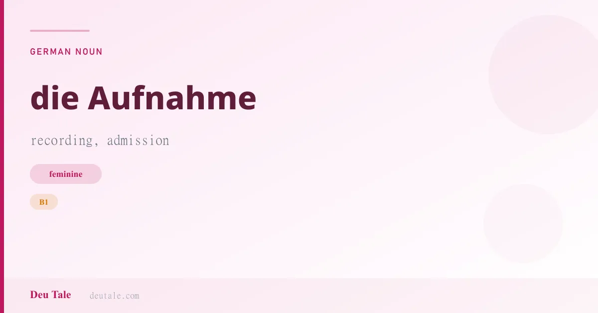 die Aufnahme — German feminine noun meaning recording, admission (B1)
