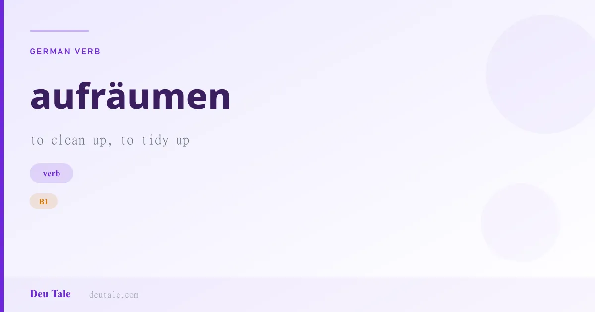 aufräumen — German verb meaning to clean up, to tidy up (B1)