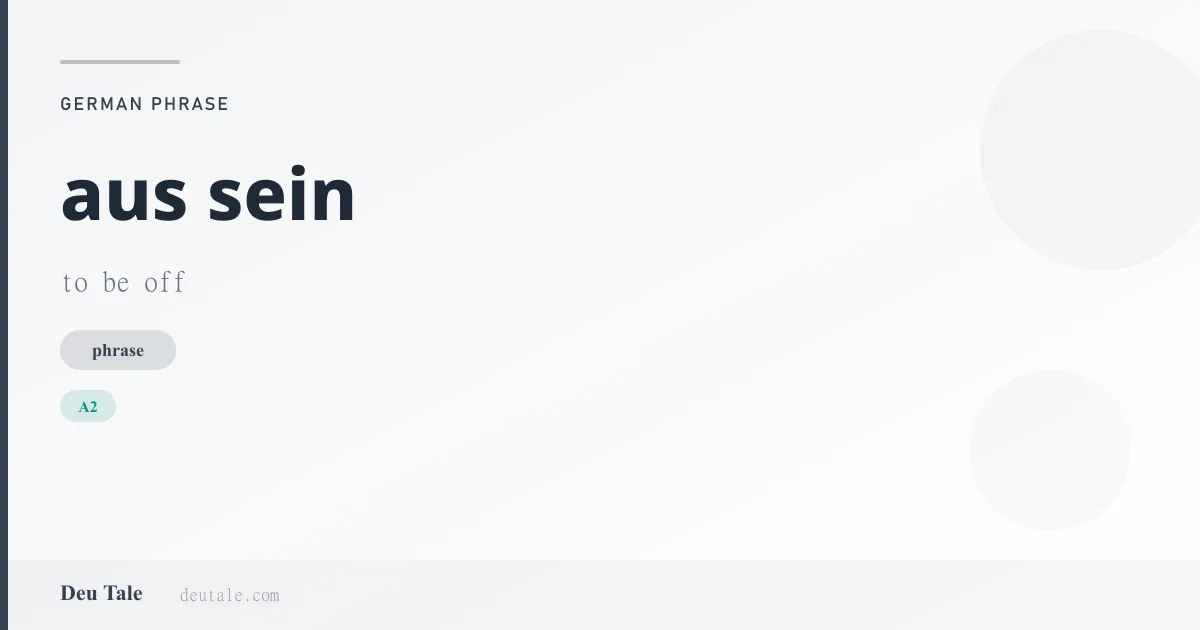 aus sein — German phrase meaning to be off (A2)