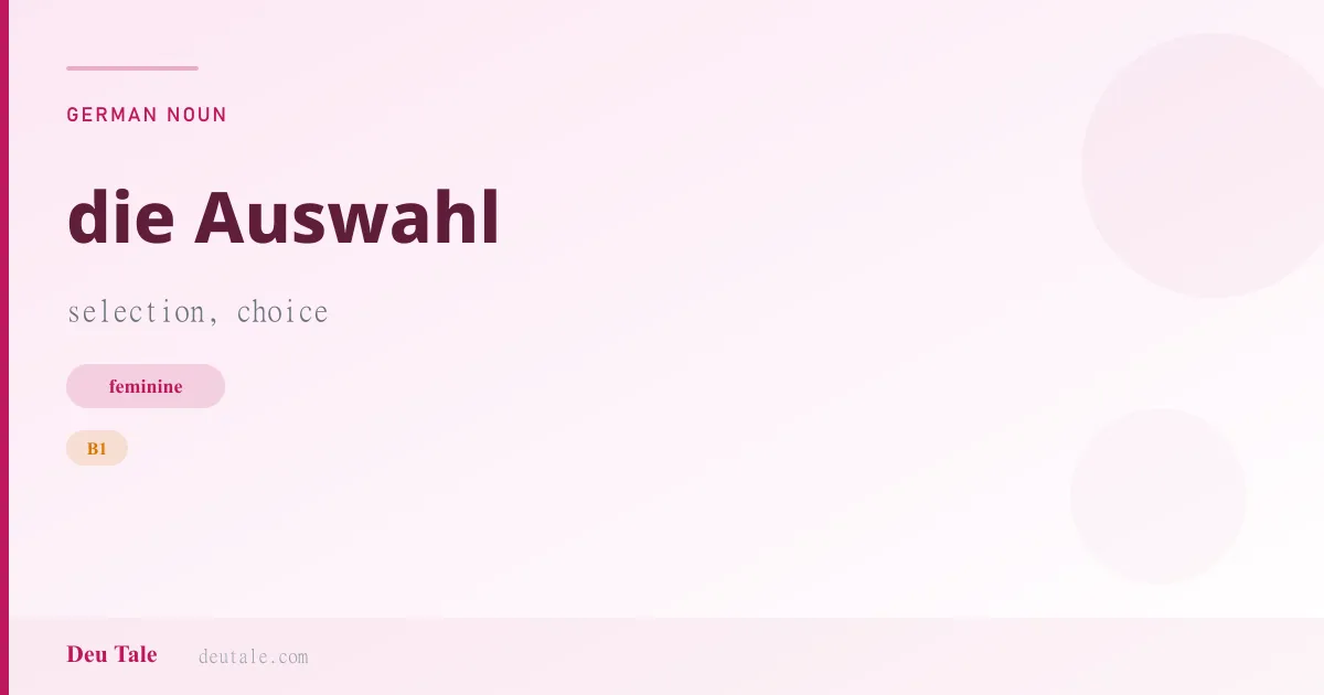 die Auswahl — German feminine noun meaning selection, choice (B1)