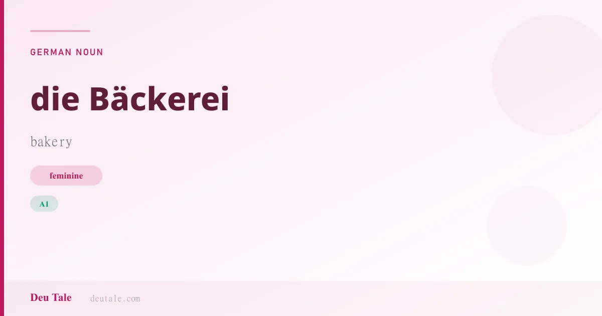 die Bäckerei — German feminine noun meaning bakery (A1)