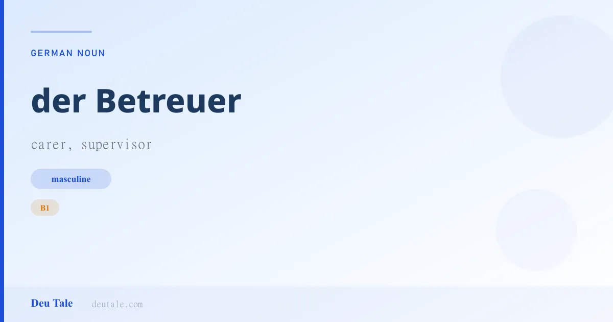 der Betreuer — German masculine noun meaning carer, supervisor (B1)