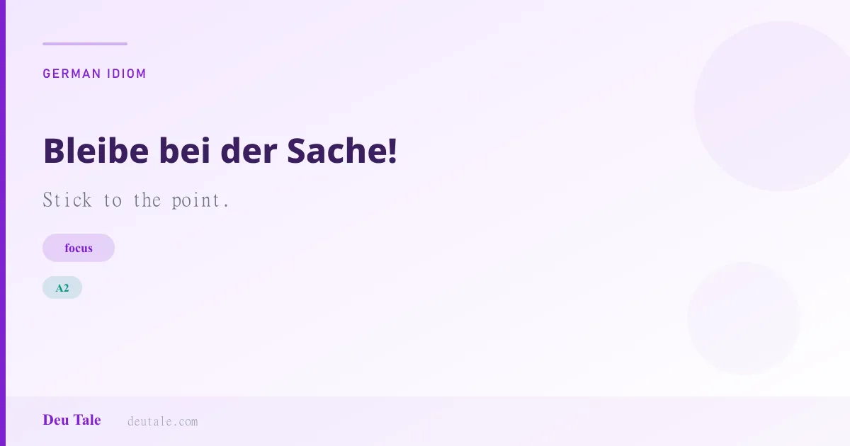 Bleibe bei der Sache! — German idiom meaning: Stick to the point. (A2)