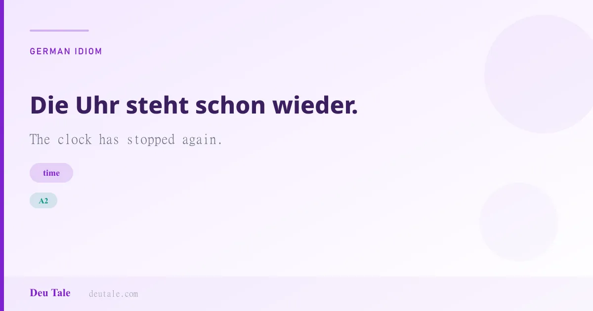 Die Uhr steht schon wieder. — German idiom meaning: The clock has stopped again. (A2)