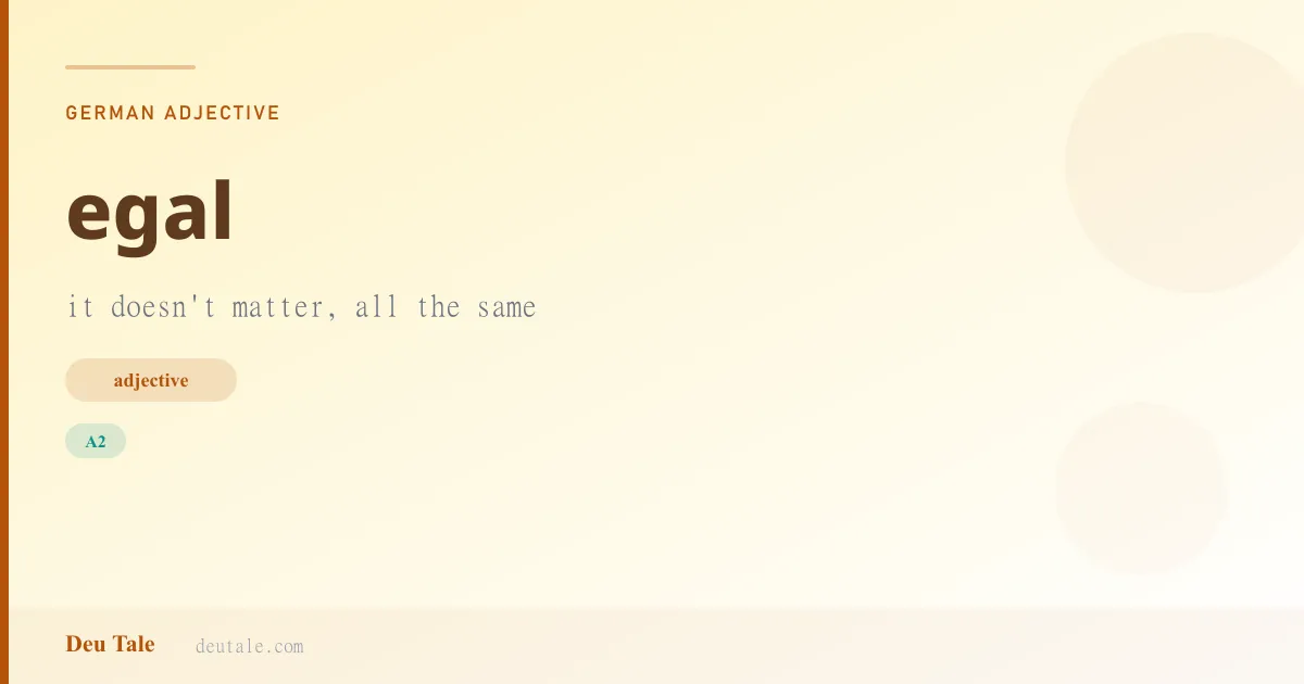 egal — German adjective meaning it doesn't matter, all the same (A2)