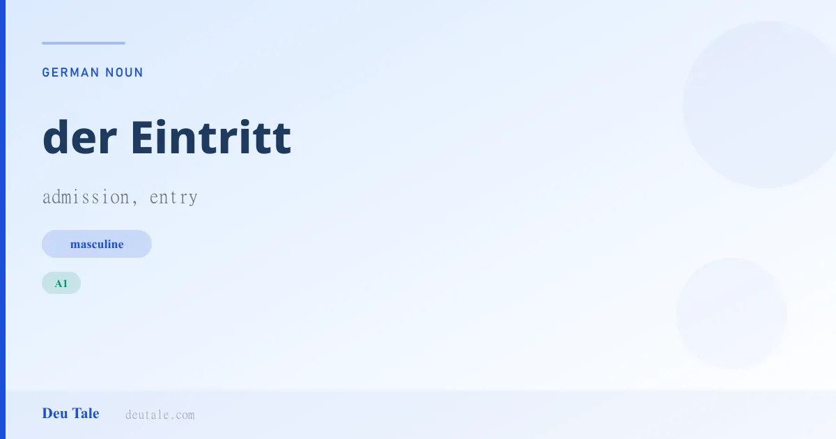 der Eintritt — German masculine noun meaning admission, entry (A1)