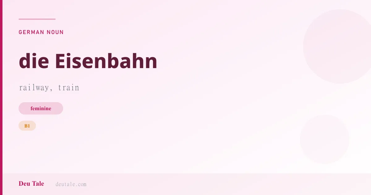 die Eisenbahn — German feminine noun meaning railway, train (B1)