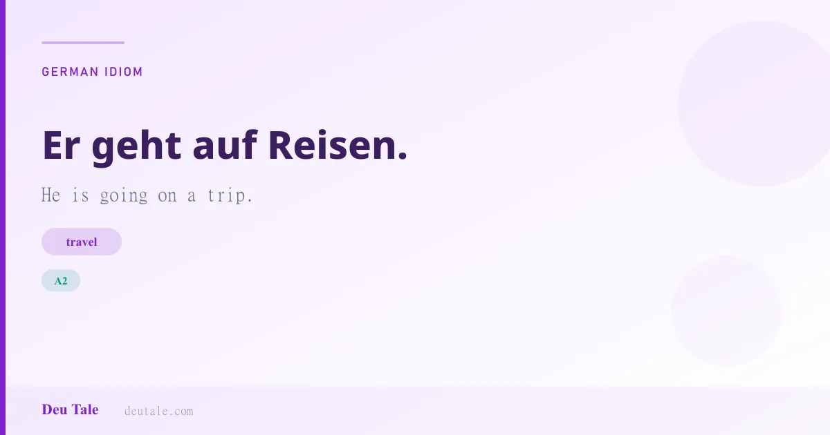Er geht auf Reisen. — German idiom meaning: He is going on a trip. (A2)