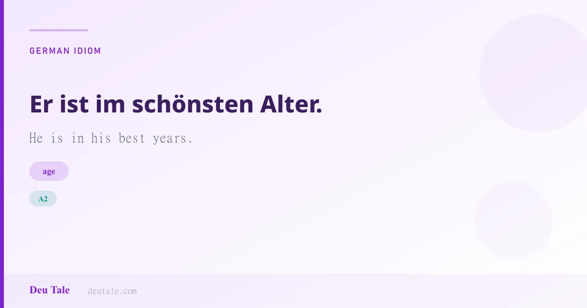Er ist im schönsten Alter. — German idiom meaning: He is in his best years. (A2)