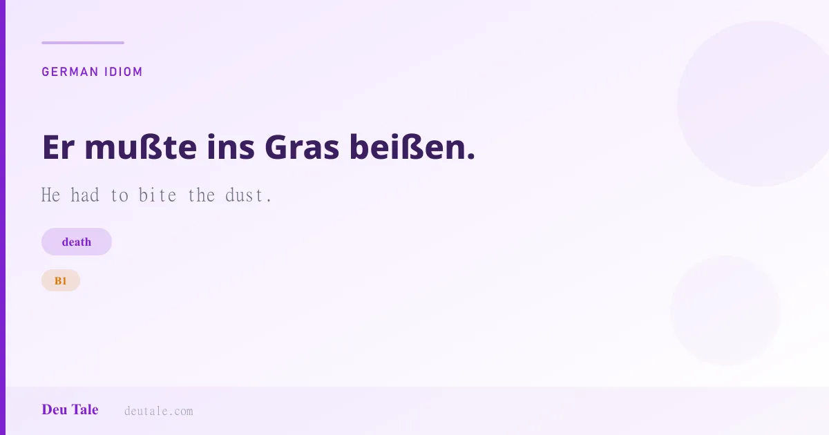 Er mußte ins Gras beißen. — German idiom meaning: He had to bite the dust. (B1)