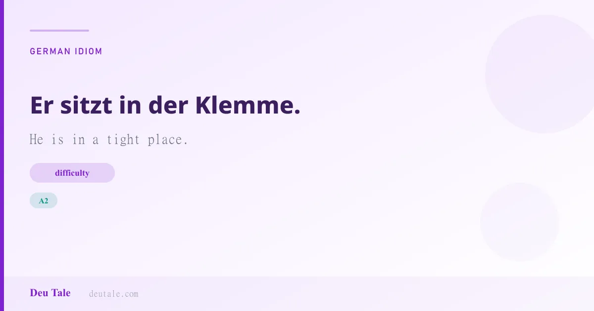 Er sitzt in der Klemme. — German idiom meaning: He is in a tight place. (A2)