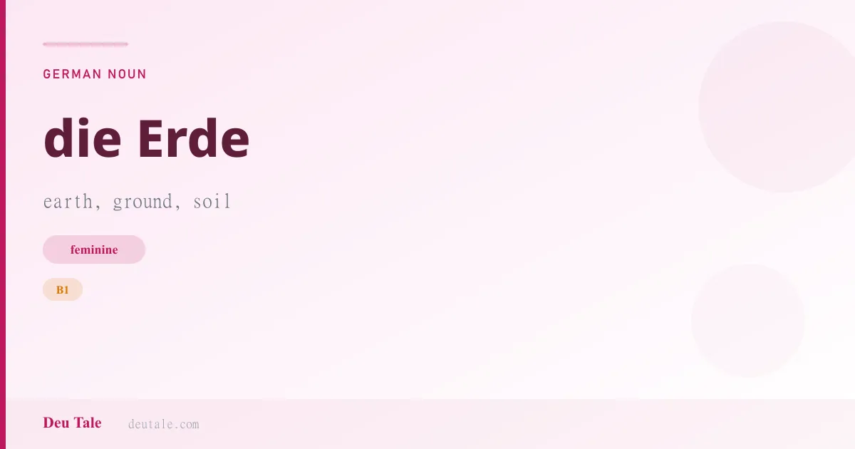 die Erde — German feminine noun meaning earth, ground, soil (B1)