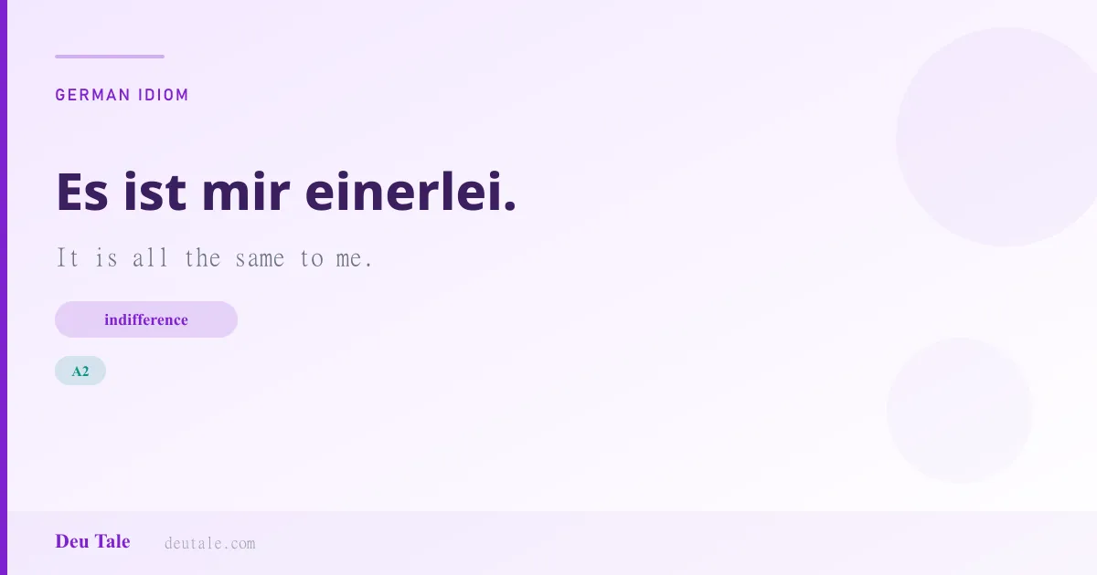 Es ist mir einerlei. — German idiom meaning: It is all the same to me. (A2)