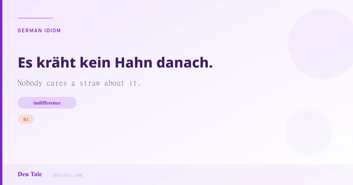 Es kräht kein Hahn danach. — German idiom meaning: Nobody cares a straw about it. (B1)