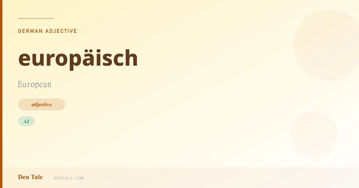 europäisch — German adjective meaning European (A2)