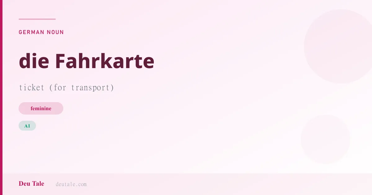 die Fahrkarte — German feminine noun meaning ticket (for transport) (A1)