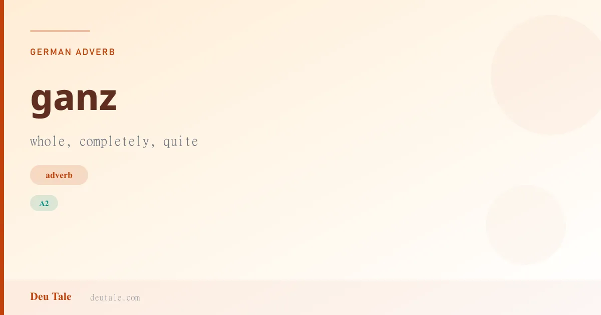 ganz — German adverb meaning whole, completely, quite (A2)