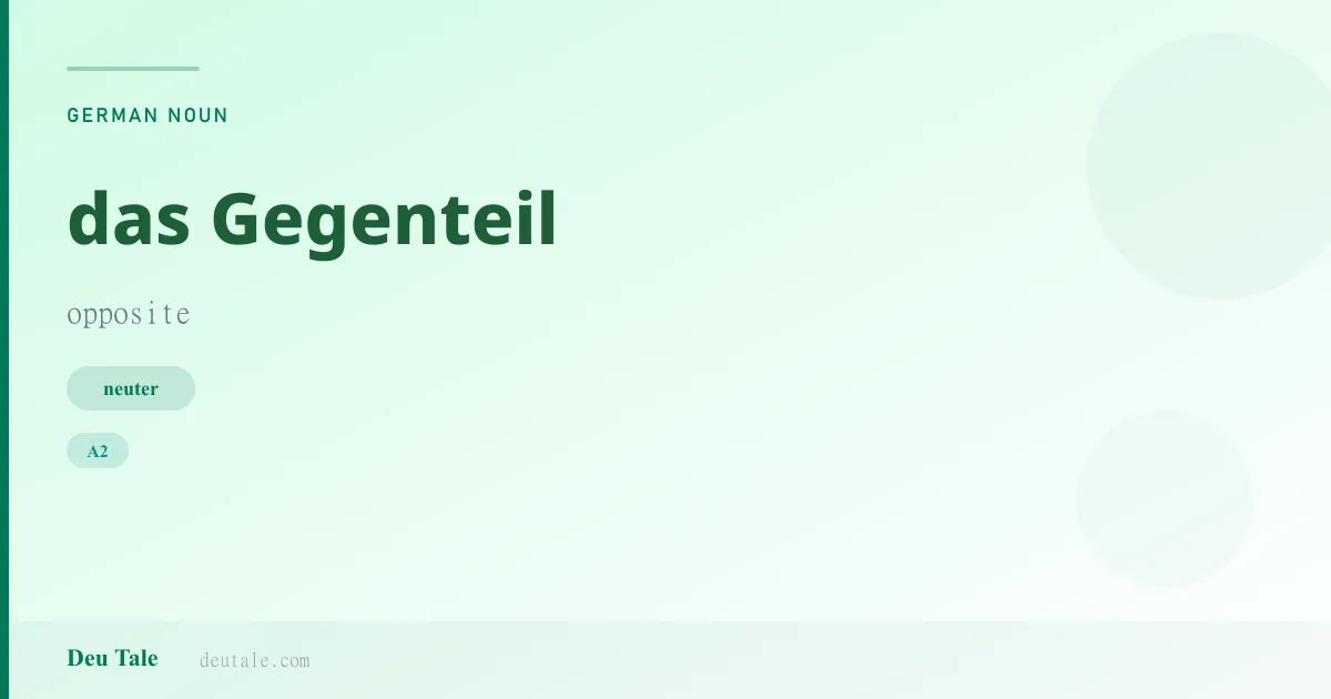 das Gegenteil — German neuter noun meaning opposite (A2)