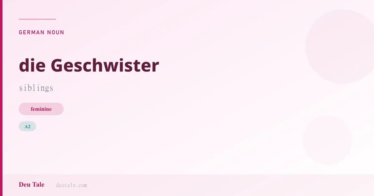 die Geschwister — German feminine noun meaning siblings (A2)