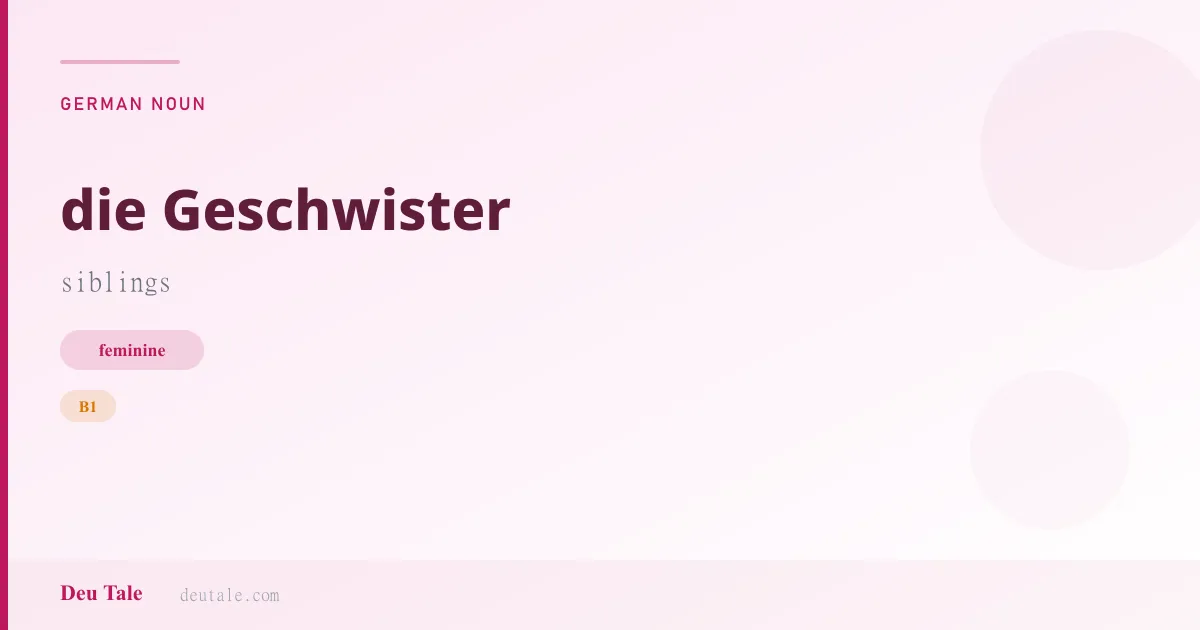 die Geschwister — German feminine noun meaning siblings (B1)