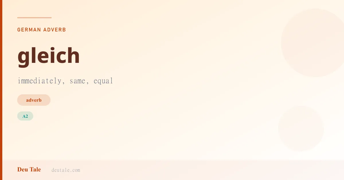 gleich — German adverb meaning immediately, same, equal (A2)