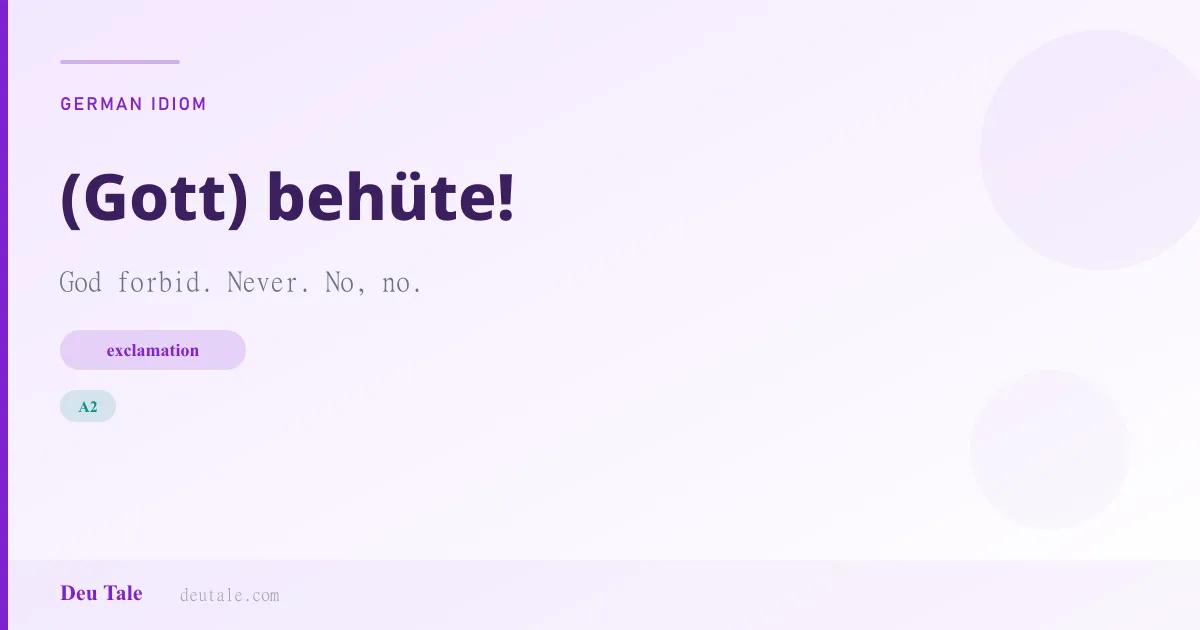 (Gott) behüte! — German idiom meaning: God forbid. Never. No, no. (A2)