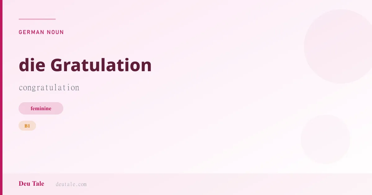 die Gratulation — German feminine noun meaning congratulation (B1)