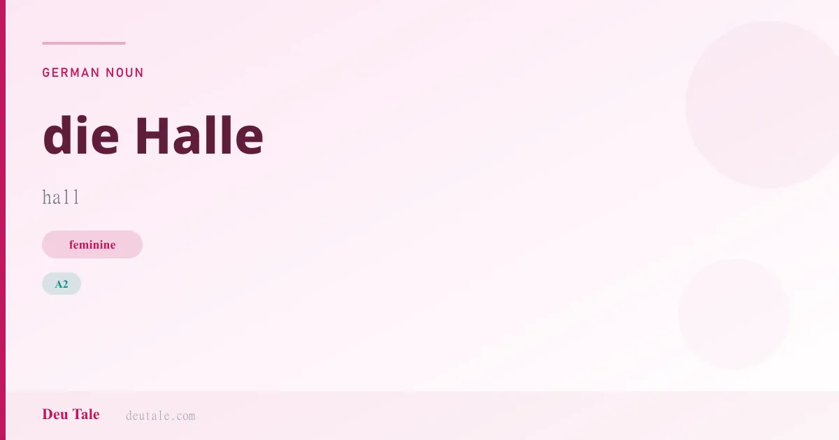 die Halle — German feminine noun meaning hall (A2)