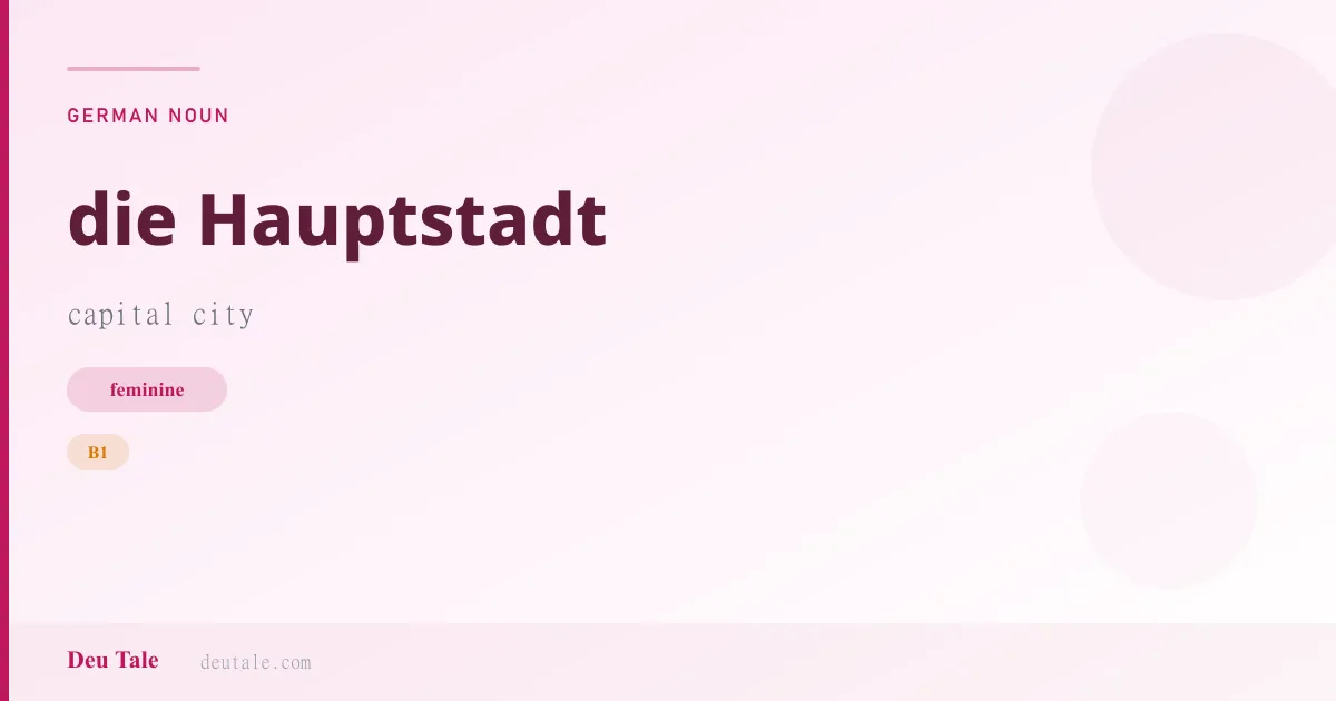 die Hauptstadt — German feminine noun meaning capital city (B1)