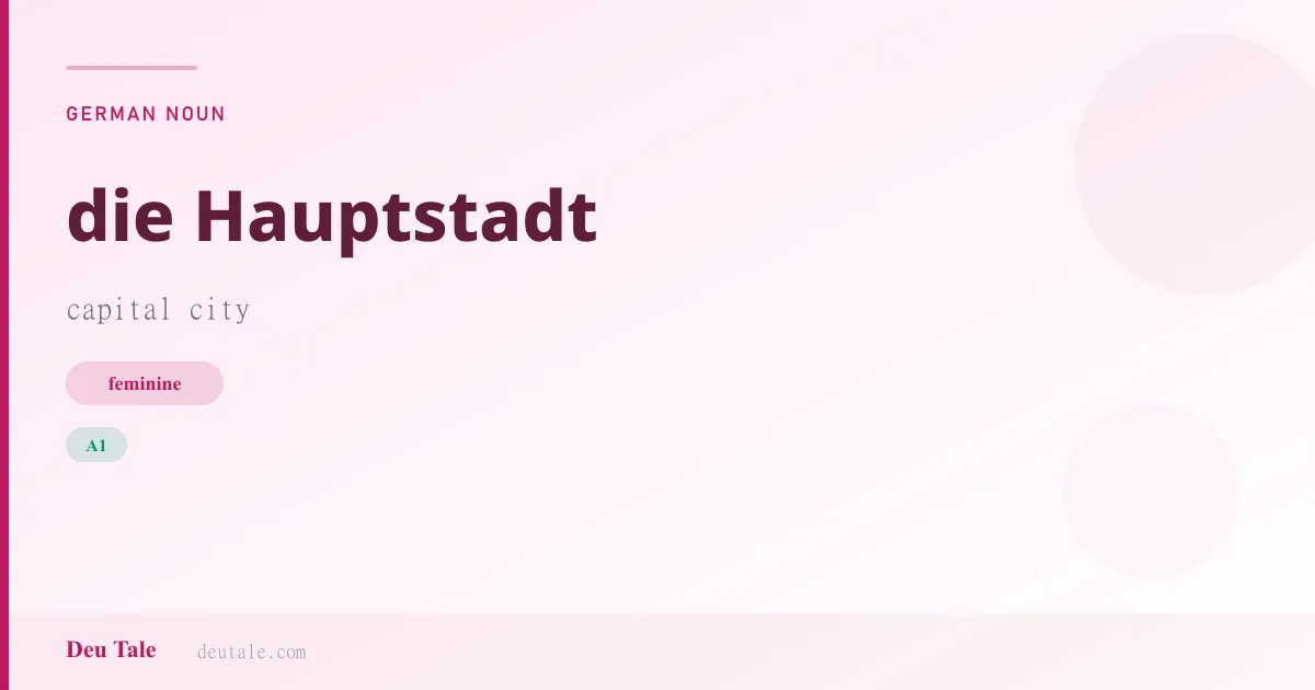 die Hauptstadt — German feminine noun meaning capital city (A1)