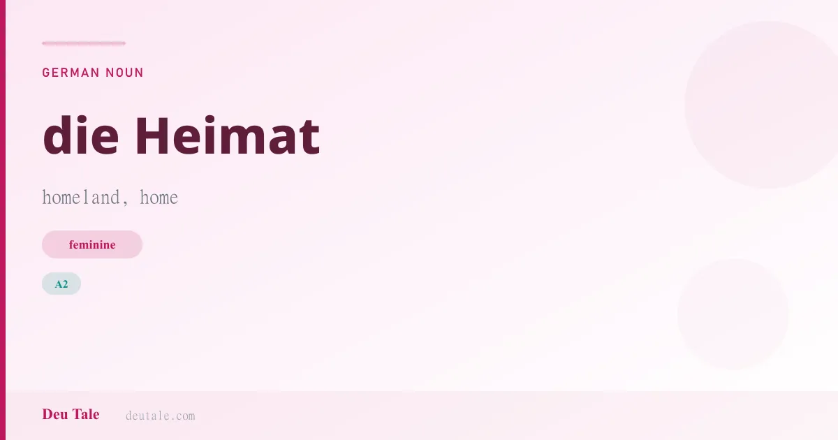 die Heimat — German feminine noun meaning homeland, home (A2)