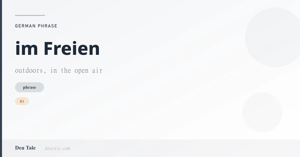 im Freien — German phrase meaning outdoors, in the open air (B1)