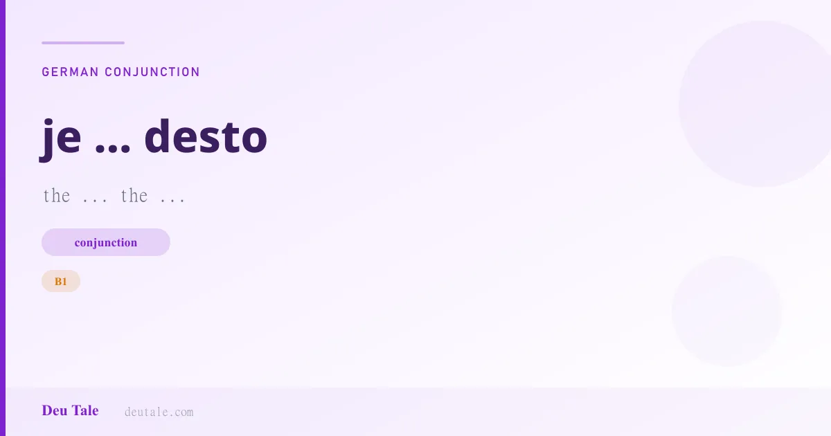 je ... desto — German conjunction meaning the ... the ... (B1)