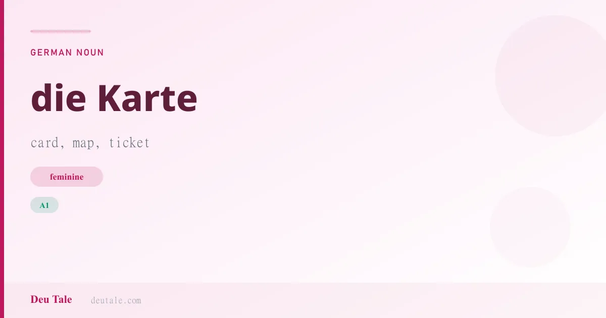die Karte — German feminine noun meaning card, map, ticket (A1)