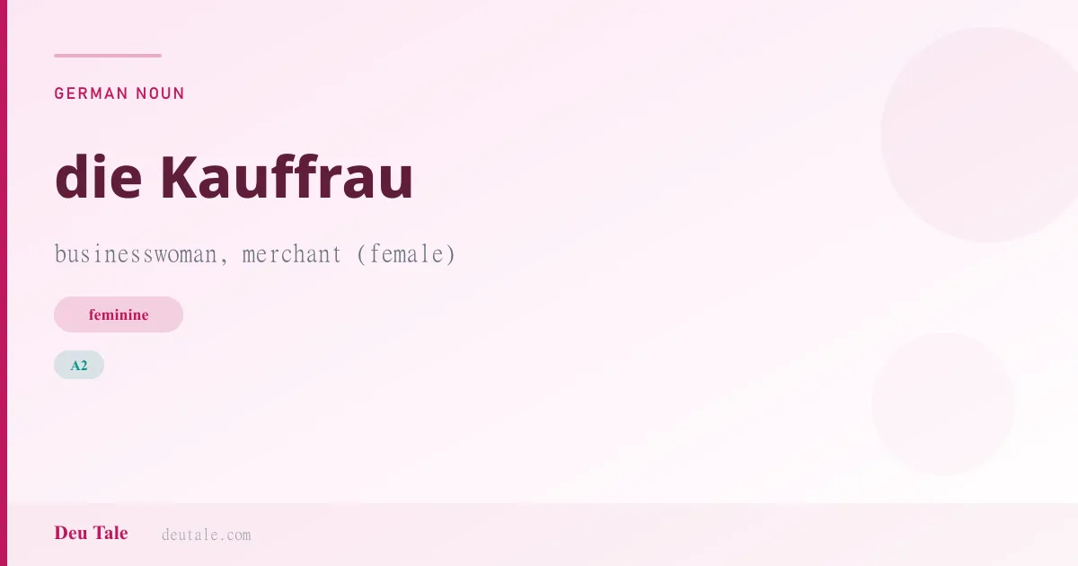 die Kauffrau — German feminine noun meaning businesswoman, merchant (female) (A2)