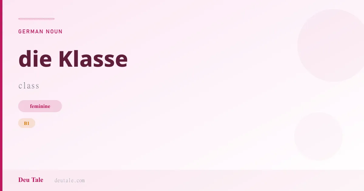 die Klasse — German feminine noun meaning class (B1)