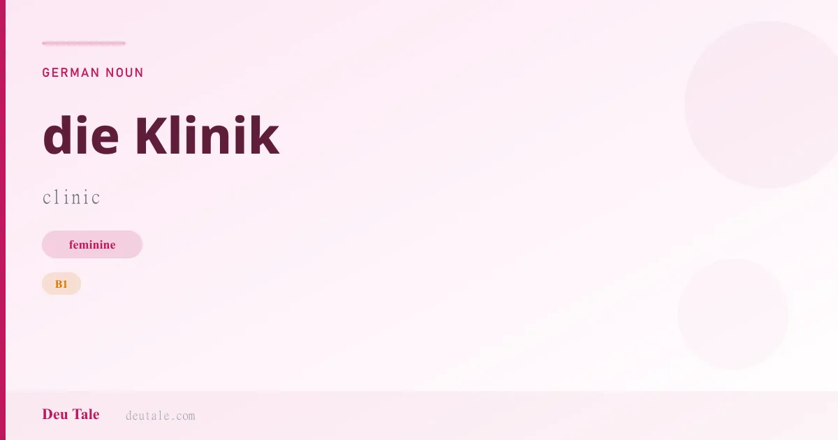 die Klinik — German feminine noun meaning clinic (B1)