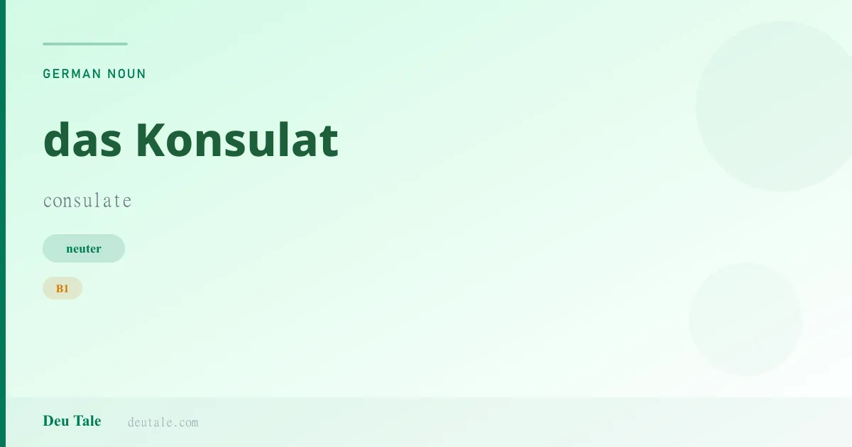 das Konsulat — German neuter noun meaning consulate (B1)
