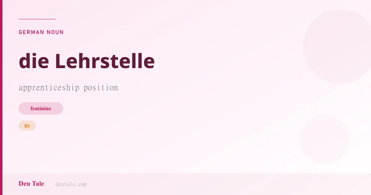 die Lehrstelle — German feminine noun meaning apprenticeship position (B1)