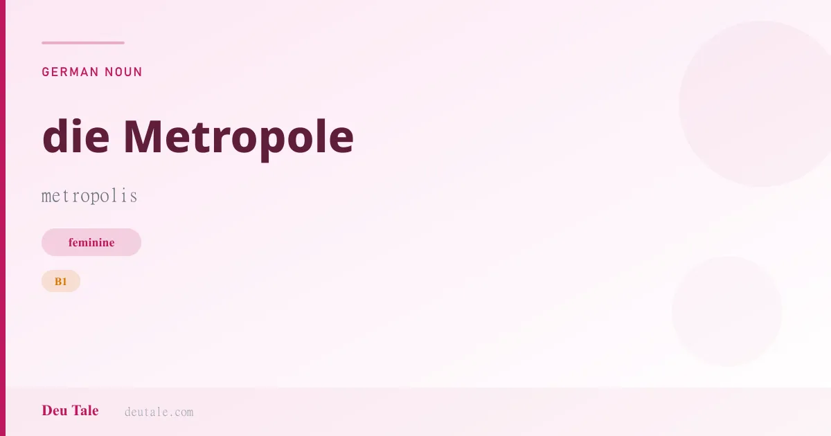 die Metropole — German feminine noun meaning metropolis (B1)