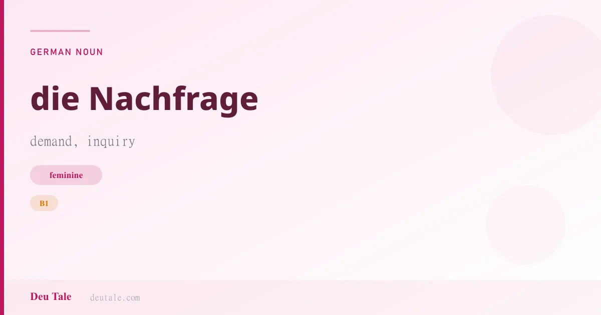 die Nachfrage — German feminine noun meaning demand, inquiry (B1)