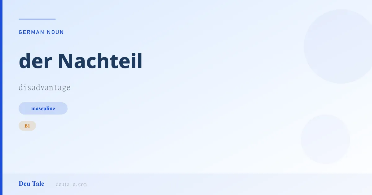 der Nachteil — German masculine noun meaning disadvantage (B1)